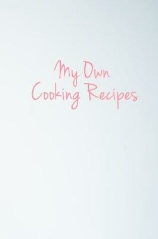 Cover of My Own Cooking Recipes - Paperback - 6x9 inches - matte finish - book, diary, journal