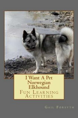 Cover of I Want A Pet Norwegian Elkhound