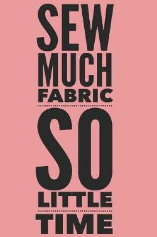 Cover of Sew Much Fabric So Little Time