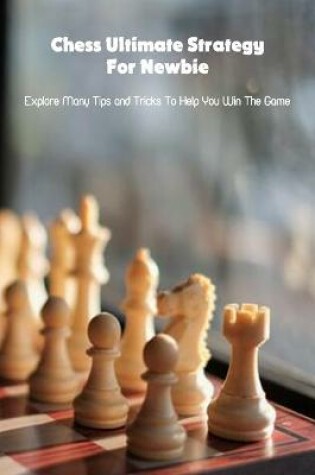 Cover of Chess Ultimate Strategy For Newbie