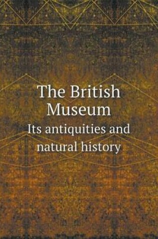 Cover of The British Museum Its Antiquities and Natural History