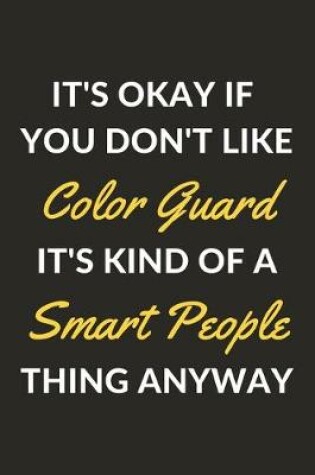 Cover of It's Okay If You Don't Like Color Guard It's Kind Of A Smart People Thing Anyway