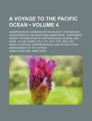 Book cover for A Voyage to the Pacific Ocean (Volume 4); Undertaken by Command of His Majesty, for Making Discoveries in the Northern Hemisphere Performed Under the Direction of Captains Cook, Clerke, and Gore in the Years 1776, 1777, 1778, 1779, and 1780 Being a Copiou