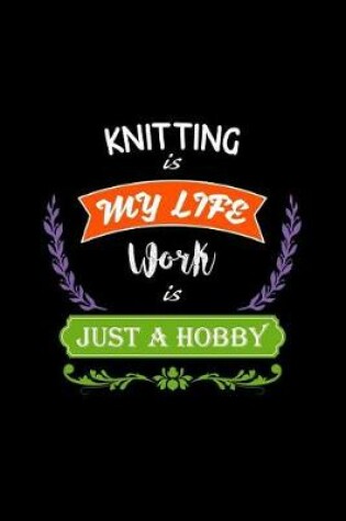 Cover of Knitting Is My Life Work Is Just a Hobby