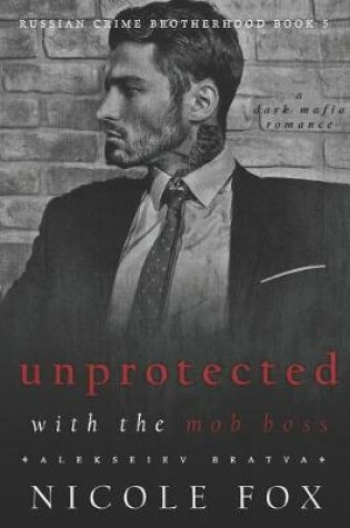 Cover of Unprotected with the Mob Boss (Alekseiev Bratva)