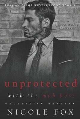 Book cover for Unprotected with the Mob Boss (Alekseiev Bratva)