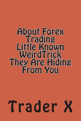 Book cover for About Forex Trading Little Known WeirdTrick They Are Hiding From You