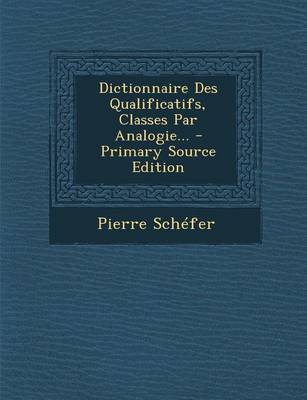 Book cover for Dictionnaire Des Qualificatifs, Classes Par Analogie... - Primary Source Edition