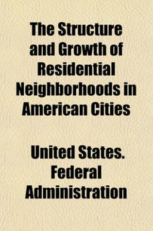 Cover of The Structure and Growth of Residential Neighborhoods in American Cities