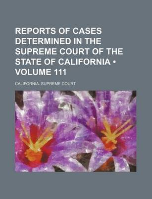 Book cover for Reports of Cases Determined in the Supreme Court of the State of California (Volume 111 )