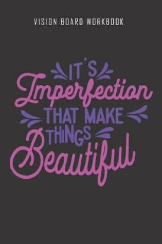 Cover of It's imperfection that make things beautiful - Vision Board Workbook