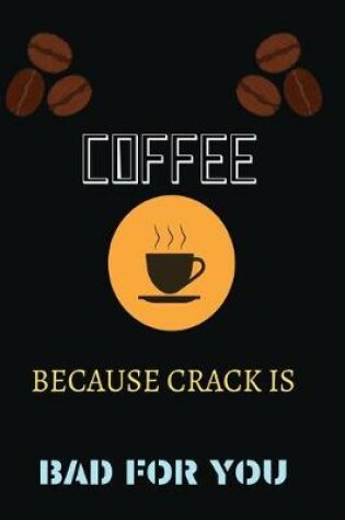 Cover of Coffee Because Crack Is Bad for You