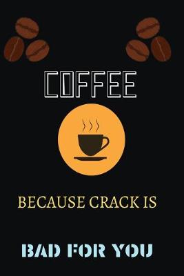 Book cover for Coffee Because Crack Is Bad for You