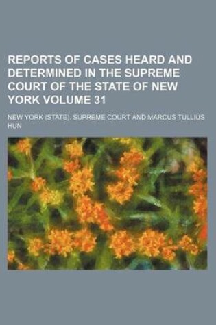 Cover of Reports of Cases Heard and Determined in the Supreme Court of the State of New York Volume 31