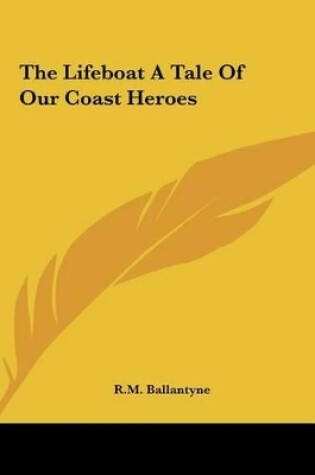 Cover of The Lifeboat a Tale of Our Coast Heroes the Lifeboat a Tale of Our Coast Heroes