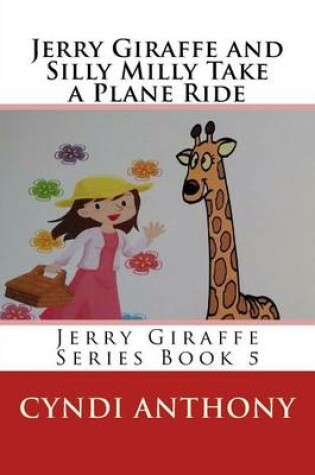Cover of Jerry Giraffe and Silly Milly Take a Plane Ride