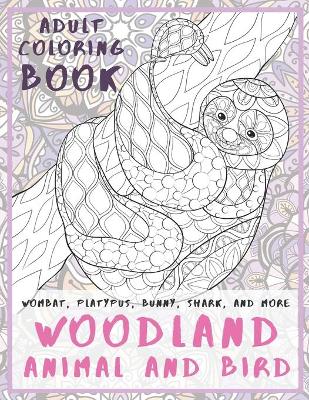 Cover of Woodland Animal and Bird - Adult Coloring Book - Wombat, Platypus, Bunny, Shark, and more