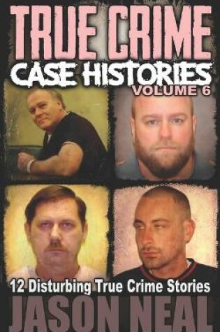 Cover of True Crime Case Histories - Volume 6