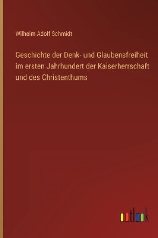 Cover of Geschichte der Denk- und Glaubensfreiheit im ersten Jahrhundert der Kaiserherrschaft und des Christenthums