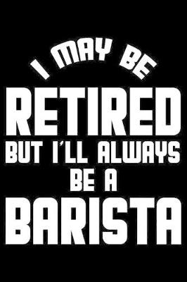 Book cover for I May Be Retired But I'll Always Be A Barista