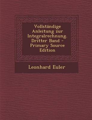 Book cover for Vollstandige Anleitung Zur Integralrechnung. Dritter Band - Primary Source Edition