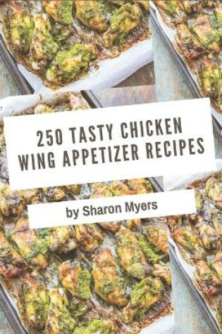 Cover of 250 Tasty Chicken Wing Appetizer Recipes