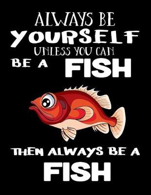 Book cover for Always Be Yourself Unless You Can Be a Fish Then Always Be a Fish