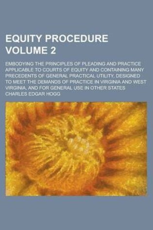 Cover of Equity Procedure; Embodying the Principles of Pleading and Practice Applicable to Courts of Equity and Containing Many Precedents of General Practical