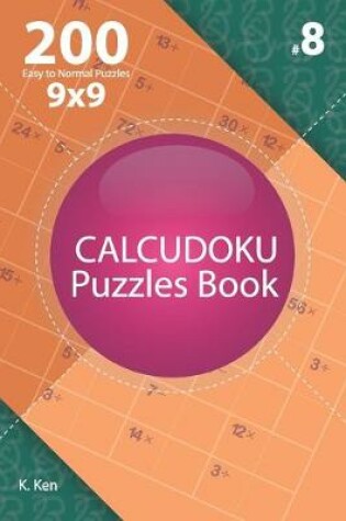 Cover of Calcudoku - 200 Easy to Normal Puzzles 9x9 (Volume 8)