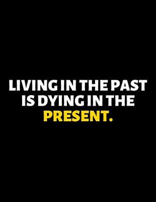 Book cover for Living In the Past Is Dying In The Present