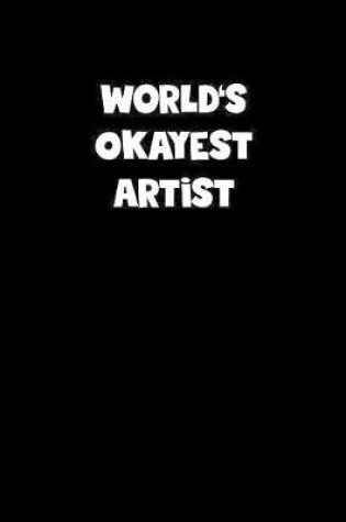 Cover of World's Okayest Artist Notebook - Artist Diary - Artist Journal - Funny Gift for Artist