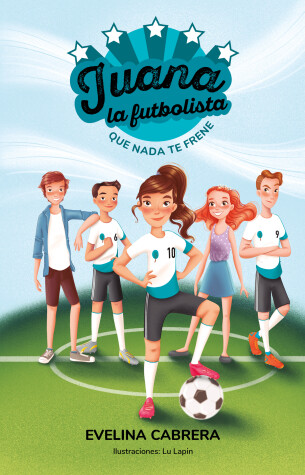 Cover of Juana la futbolista: Que nada te detenga / Juana the Soccer Player. Don´t Let An ything Stand in Your Way