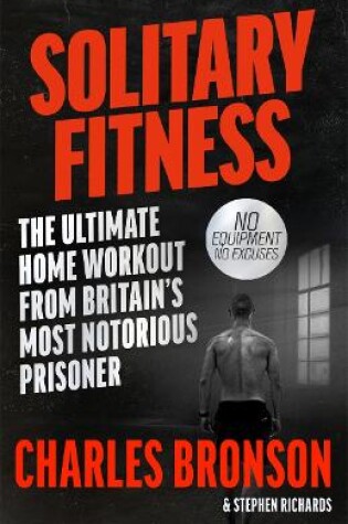 Cover of Solitary Fitness - The Ultimate Workout From Britain's Most Notorious Prisoner