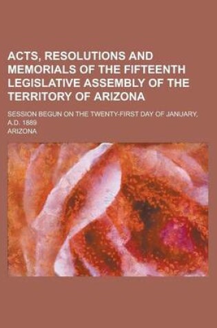 Cover of Acts, Resolutions and Memorials of the Fifteenth Legislative Assembly of the Territory of Arizona; Session Begun on the Twenty-First Day of January