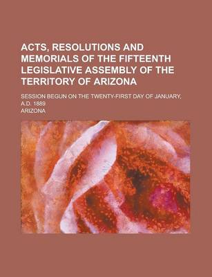 Book cover for Acts, Resolutions and Memorials of the Fifteenth Legislative Assembly of the Territory of Arizona; Session Begun on the Twenty-First Day of January