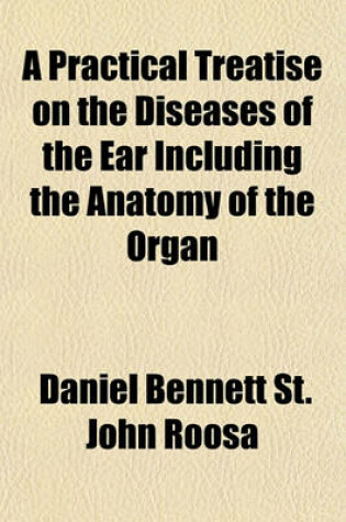 Cover of A Practical Treatise on the Diseases of the Ear Including the Anatomy of the Organ