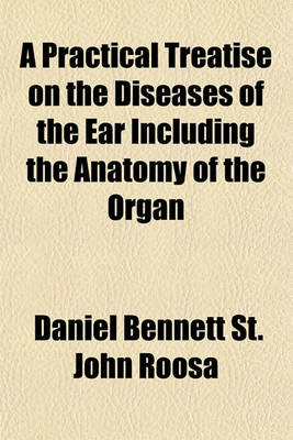 Book cover for A Practical Treatise on the Diseases of the Ear Including the Anatomy of the Organ