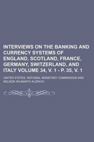 Cover of Interviews on the Banking and Currency Systems of England, Scotland, France, Germany, Switzerland, and Italy Volume 34, V. 1 - P. 35, V. 1