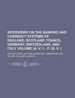 Book cover for Interviews on the Banking and Currency Systems of England, Scotland, France, Germany, Switzerland, and Italy Volume 34, V. 1 - P. 35, V. 1