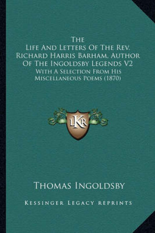 Cover of The Life and Letters of the REV. Richard Harris Barham, Auththe Life and Letters of the REV. Richard Harris Barham, Author of the Ingoldsby Legends V2 or of the Ingoldsby Legends V2