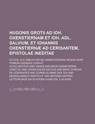 Book cover for Hugonis Grotii Ad Ioh. Oxenstiernam Et Ioh. Adl. Salvium, Et Iohannis Oxenstiernae Ad Cerisantem, Epistolae Ineditae; Ex Cod. M.S. Bibliothecae Hannov