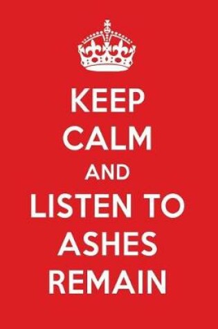 Cover of Keep Calm and Listen to Ashes Remain