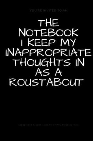 Cover of The Notebook I Keep My Inappropriate Thoughts In As A Roustabout, BLANK - JOURNAL - NOTEBOOK - COLLEGE RULE LINED - 7.5" X 9.25" -150 pages