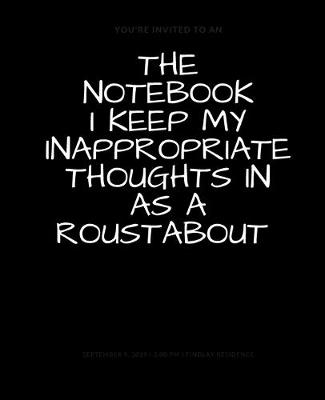 Book cover for The Notebook I Keep My Inappropriate Thoughts In As A Roustabout, BLANK - JOURNAL - NOTEBOOK - COLLEGE RULE LINED - 7.5" X 9.25" -150 pages