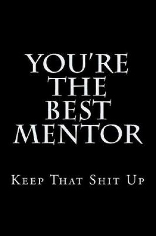 Cover of You're The Best Mentor Keep That Shit Up
