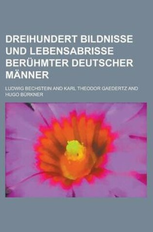 Cover of Dreihundert Bildnisse Und Lebensabrisse Beruhmter Deutscher Manner