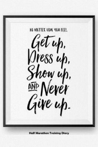 Cover of No Matter How You Feel Get Up, Dress Up, Show Up, And Never Give Up
