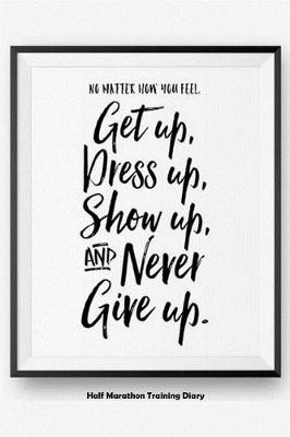 Cover of No Matter How You Feel Get Up, Dress Up, Show Up, And Never Give Up