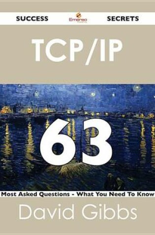Cover of TCP/IP 63 Success Secrets - 63 Most Asked Questions on TCP/IP - What You Need to Know