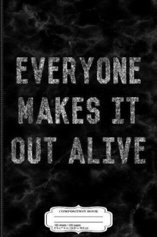 Cover of Everyone Makes It Out Alive Composition Notebook